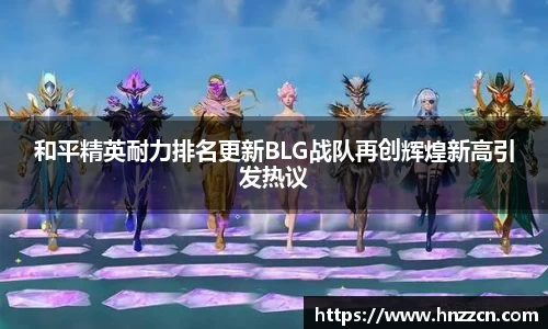 和平精英耐力排名更新BLG战队再创辉煌新高引发热议