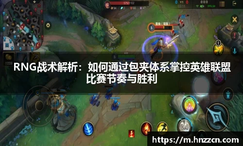 RNG战术解析：如何通过包夹体系掌控英雄联盟比赛节奏与胜利