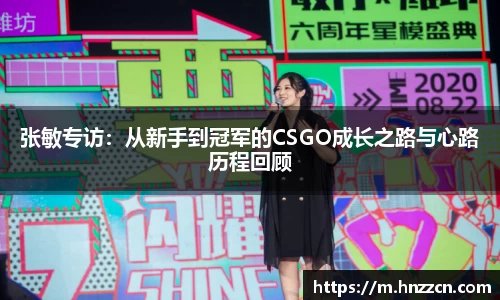 张敏专访：从新手到冠军的CSGO成长之路与心路历程回顾