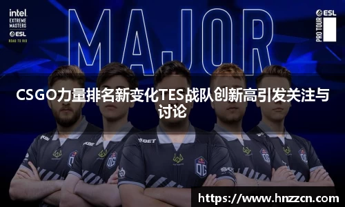 CSGO力量排名新变化TES战队创新高引发关注与讨论