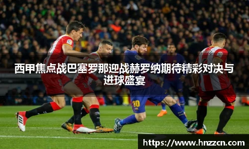 西甲焦点战巴塞罗那迎战赫罗纳期待精彩对决与进球盛宴